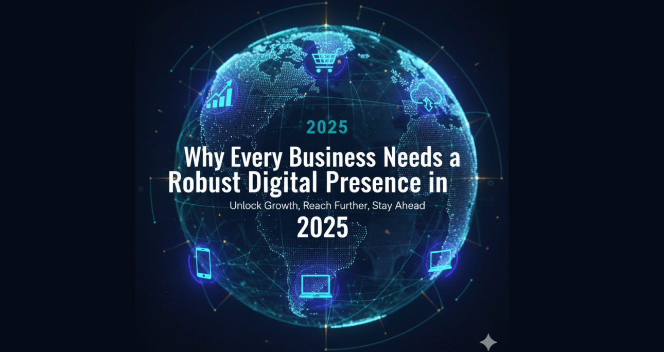 Why Every Business Needs a Strong Digital Presence in 2025
